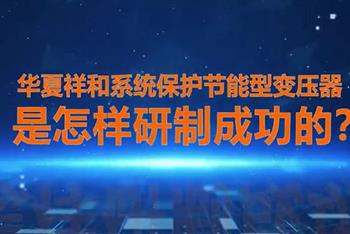 华夏祥和系统保护节能型变压器是怎样研制成功的？