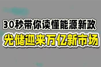 三十秒带你读懂能源新政 光储迎来万亿新市场
