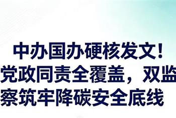 中办国办发文 党政同责全覆盖 双检查筑牢降碳安全底线